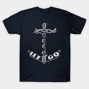 If you need it let it go T-Shirt